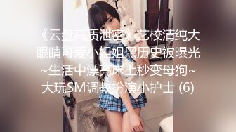 《云盘高质泄密》艺校清纯大眼睛可爱小姐姐黑历史被曝光~生活中漂亮床上秒变母狗~大玩SM调教扮演小护士 (6)