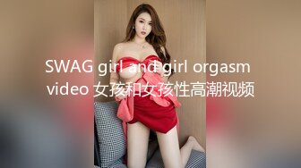 SWAG girl and girl orgasm video 女孩和女孩性高潮视频