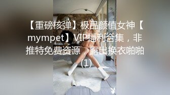 【重磅核弹】极品颜值女神【mympet】VIP福利合集，非推特免费资源，露出换衣啪啪 (1)