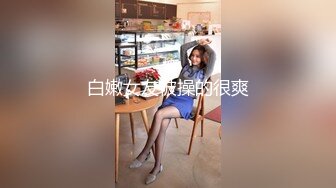 白嫩女友被操的很爽