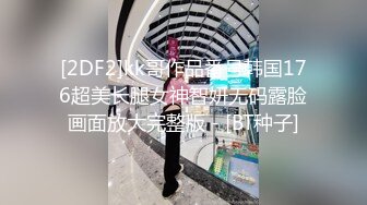 [2DF2]kk哥作品番号韩国176超美长腿女神智妍无码露脸画面放大完整版 - [BT种子]