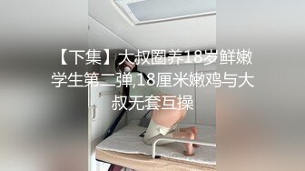 【下集】大叔圈养18岁鲜嫩学生第二弹,18厘米嫩鸡与大叔无套互操