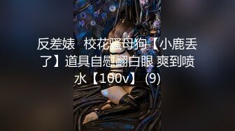 反差婊☸校花骚母狗【小鹿丢了】道具自慰翻白眼 爽到喷水【100v】 (9)