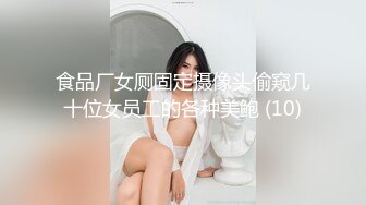 食品厂女厕固定摄像头偷窥几十位女员工的各种美鲍 (10)