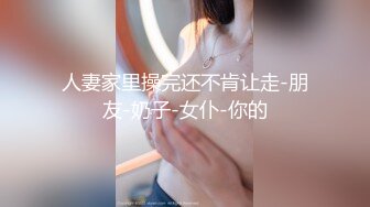 人妻家里操完还不肯让走-朋友-奶子-女仆-你的