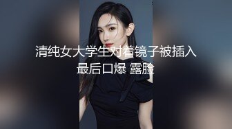 清纯女大学生对着镜子被插入最后口爆 露脸