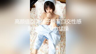 高颜值甜美妹子特写口交性感黑丝骑乘大力猛操