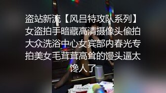 盗站新流【风吕特攻队系列】女盗拍手暗藏高清摄像头偸拍大众洗浴中心女宾部内春光专拍美女毛茸茸高耸的馒头逼太馋人了