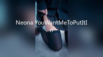 Neona YouWantMeToPutItIn