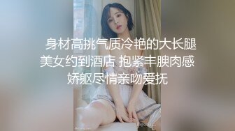 云盘高质露脸泄密！长沙学院极品露脸反差婊【胡玲莉】不雅性爱私拍流出，蜂腰翘臀面容清纯漂亮