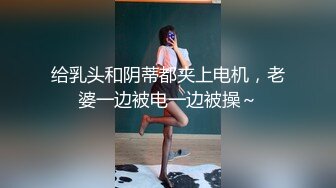 给乳头和阴蒂都夹上电机，老婆一边被电一边被操～