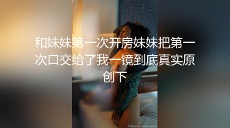 和妹妹第一次开房妹妹把第一次口交给了我一镜到底真实原创下