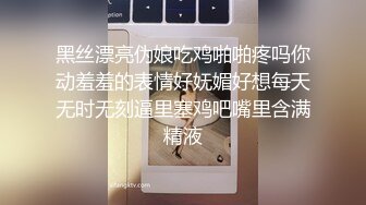 黑丝漂亮伪娘吃鸡啪啪疼吗你动羞羞的表情好妩媚好想每天无时无刻逼里塞鸡吧嘴里含满精液