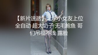 【新片速遞】大学小女友上位全自动 超大奶子 无毛鲍鱼 哥们吊福不浅 露脸