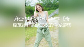 麻豆传媒 MDHT-0020《奇淫旅社》宣示主权的性爱游戏