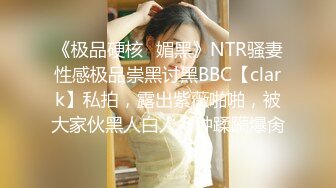 大一校花学人家做母狗,还喝尿（此女可约：b588.top编号36）