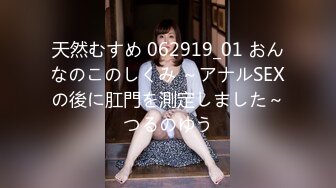 天然むすめ 062919_01 おんなのこのしくみ ～アナルSEXの後に肛門を測定しました～つるのゆう