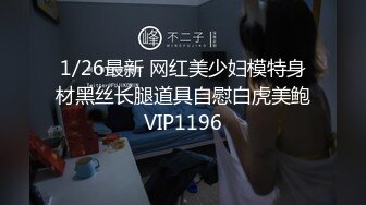 1/26最新 网红美少妇模特身材黑丝长腿道具自慰白虎美鲍VIP1196