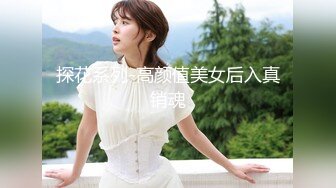 探花系列-高颜值美女后入真销魂