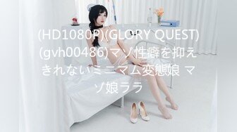 (HD1080P)(GLORY QUEST)(gvh00486)マゾ性癖を抑えきれないミニマム変態娘 マゾ娘ララ