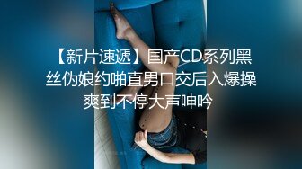 【新片速遞】国产CD系列黑丝伪娘约啪直男口交后入爆操爽到不停大声呻吟 