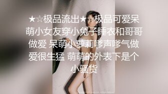 真实记录小情侣日常做爱 男友骑着操无套这样插的深 射不出来女友说“我给你裹出来”表情特销魂 高清1080P版