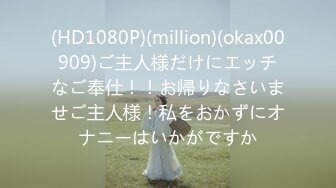 (HD1080P)(million)(okax00909)ご主人様だけにエッチなご奉仕！！お帰りなさいませご主人様！私をおかずにオナニーはいかがですか