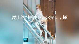 00舞蹈生下腰口交，陆续开发新动作，极品刺激