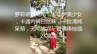   童颜巨乳小女友，全程露脸吃饱喝足开始伺候小哥哥，啥都会交乳交