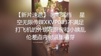 【新片速遞】 暑期强档❤️星空无限传媒XKVP083不满足打飞机的外甥在厨房和小姨乱伦差点内射逼里椿芽