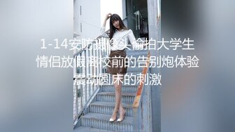 1-14安防摄像头偷拍大学生情侣放假离校前的告别炮体验震动圆床的刺激