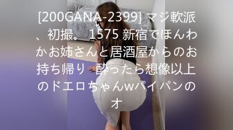 [200GANA-2399] マジ軟派、初撮。 1575 新宿でほんわかお姉さんと居酒屋からのお持ち帰り♪酔ったら想像以上のドエロちゃんwパイパンのオ