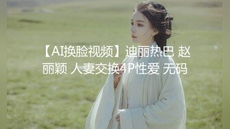 【AI换脸视频】迪丽热巴 赵丽颖 人妻交换4P性爱 无码