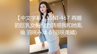 【中文字幕】SSNI-467 再婚的巨乳女兒全力誘惑我和她亂倫 羽咲みはる(羽咲美晴)