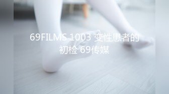 69FILMS 1003 变性患者的初检 69传媒