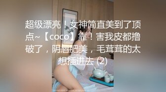 超级漂亮！女神简直美到了顶点~【coco】靠！害我皮都撸破了，阴唇肥美，毛茸茸的太想插进去 (2)