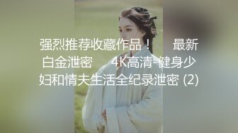 广东小伙专玩阿姨熟女喜欢健身的阿姨带闺蜜来和小伙P，阿姨敢玩会玩花样多！