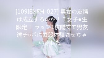 [109IENFH-027] 男女の友情は成立するのか！？女子●生限定！ ラップ1枚隔てて男友達チ○ポに素股体験させちゃいました♪