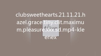 clubsweethearts.21.11.21.hazel.grace.tiny.clit.maximum.pleasure.xxx.sd.mp4-kleenex