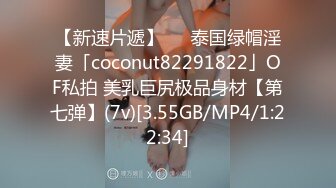 【新速片遞】   ✨泰国绿帽淫妻「coconut82291822」OF私拍 美乳巨尻极品身材【第七弹】(7v)[3.55GB/MP4/1:22:34]