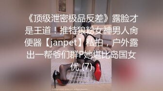 《顶级泄密极品反差》露脸才是王道！推特狼粉女神男人肏便器【janpet】私拍，户外露出一帮爷们群P她堪比岛国女优 (7)