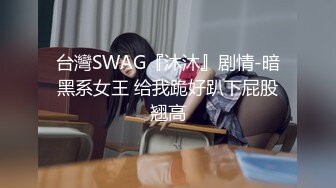 台灣SWAG『沐沐』剧情-暗黑系女王 给我跪好趴下屁股翘高