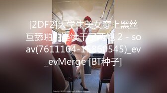 [2DF2]大学生美女穿上黑丝互舔啪啪连续干了两炮 2 - soav(7611104-15860545)_ev_evMerge [BT种子]