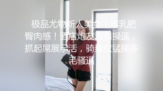   极品尤物新人美女！丰乳肥臀肉感！酒店炮友激情操逼，抓起屌展示活，骑乘位猛操多毛骚逼